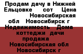 Продам дачу в Нижней Ельцовке 4,7 сот. › Цена ­ 300 000 - Новосибирская обл., Новосибирск г. Недвижимость » Дома, коттеджи, дачи продажа   . Новосибирская обл.,Новосибирск г.